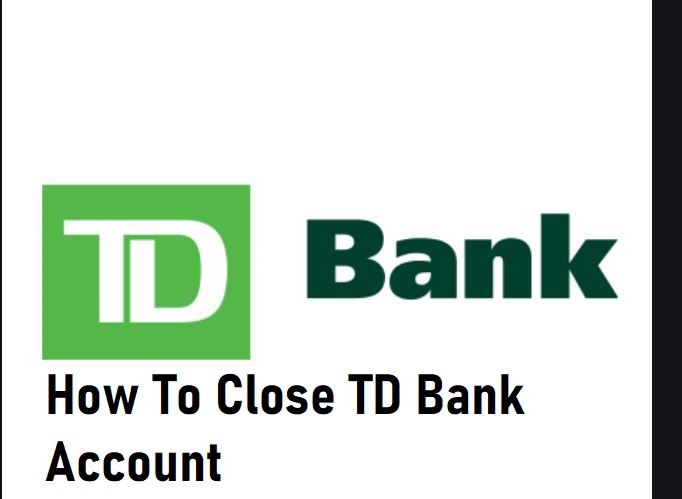 How To Close TD Bank Account Online Via Phone call or Email